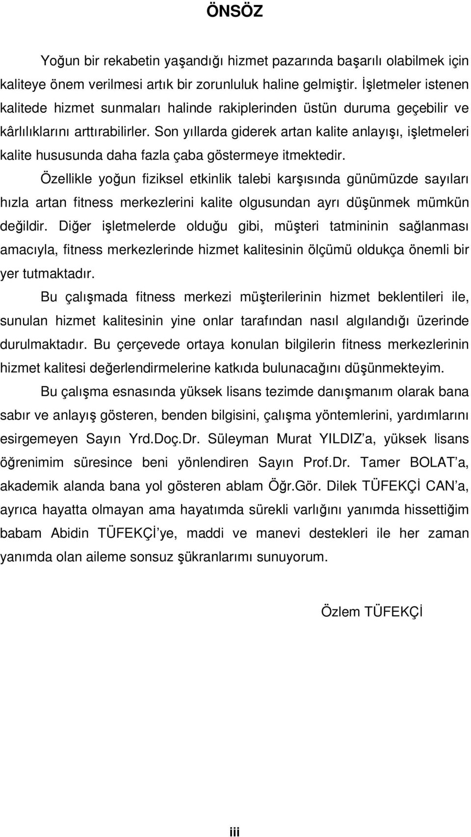 Son yıllarda giderek artan kalite anlayışı, işletmeleri kalite hususunda daha fazla çaba göstermeye itmektedir.