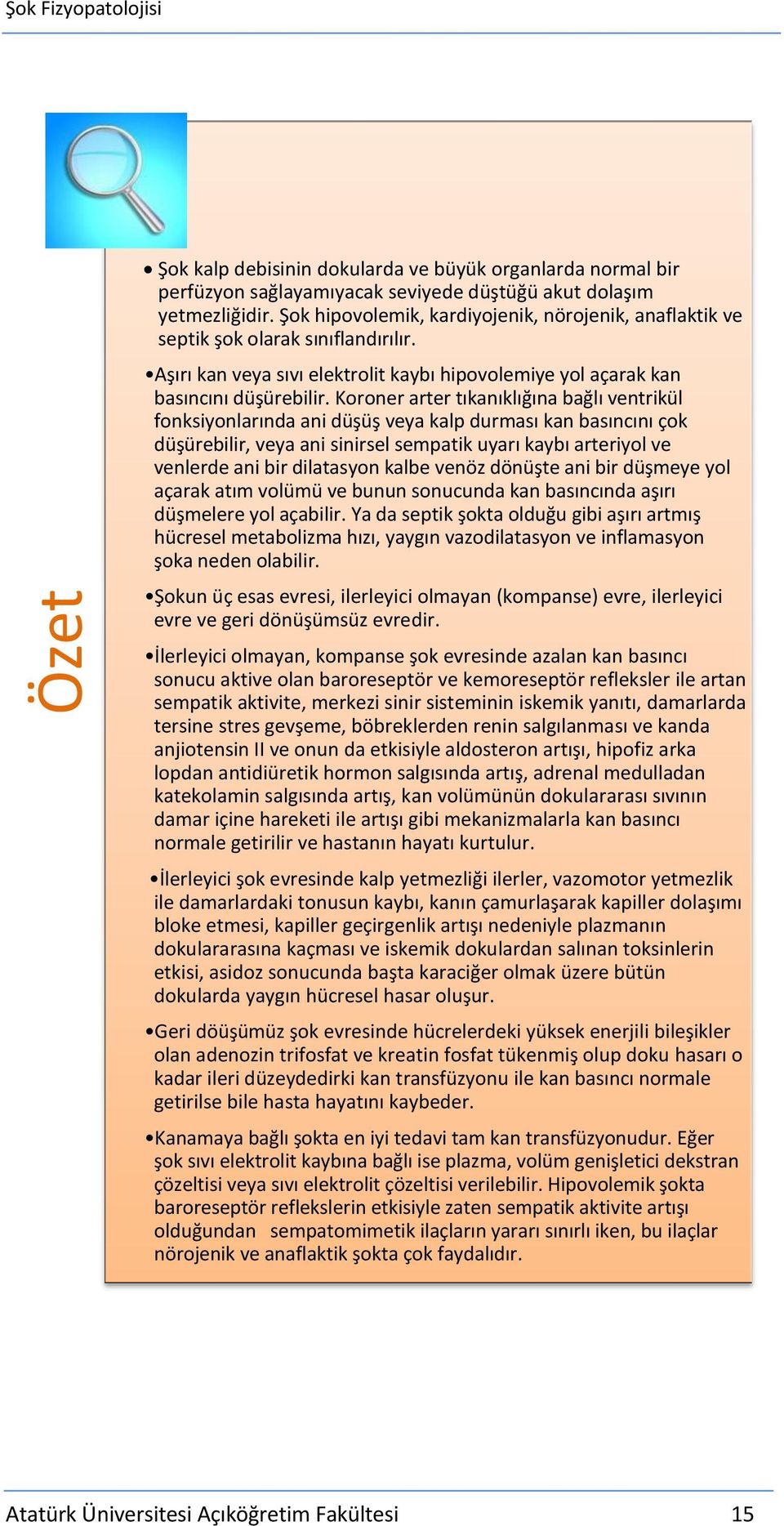 Koroner arter tıkanıklığına bağlı ventrikül fonksiyonlarında ani düşüş veya kalp durması kan basıncını çok düşürebilir, veya ani sinirsel sempatik uyarı kaybı arteriyol ve venlerde ani bir dilatasyon