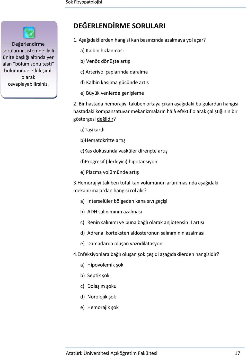 Bir hastada hemorajiyi takiben ortaya çıkan aşağıdaki bulgulardan hangisi hastadaki kompansatuvar mekanizmaların hâlâ efektif olarak çalıştığının bir göstergesi değildir?