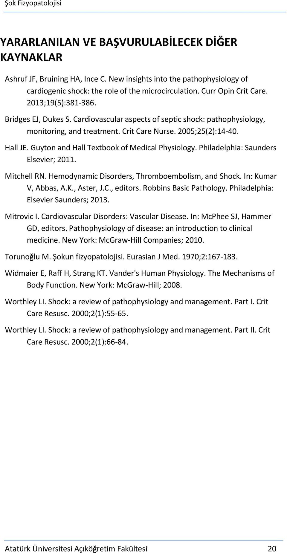 Guyton and Hall Textbook of Medical Physiology. Philadelphia: Saunders Elsevier; 2011. Mitchell RN. Hemodynamic Disorders, Thromboembolism, and Shock. In: Kumar V, Abbas, A.K., Aster, J.C., editors.