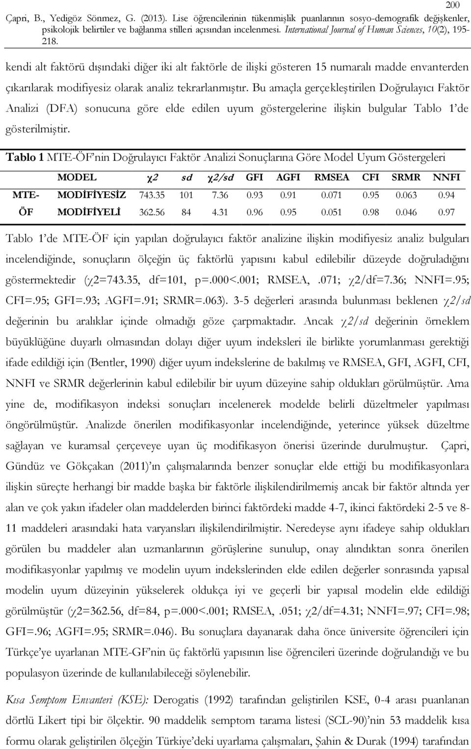 Tablo 1 MTE-ÖF nin Doğrulayıcı Faktör Analizi Sonuçlarına Göre Model Uyum Göstergeleri MTE- ÖF MODEL χ2 sd χ2/sd GFI AGFI RMSEA CFI SRMR NNFI MODİFİYESİZ 743.35 101 7.36 0.93 0.91 0.071 0.95 0.063 0.