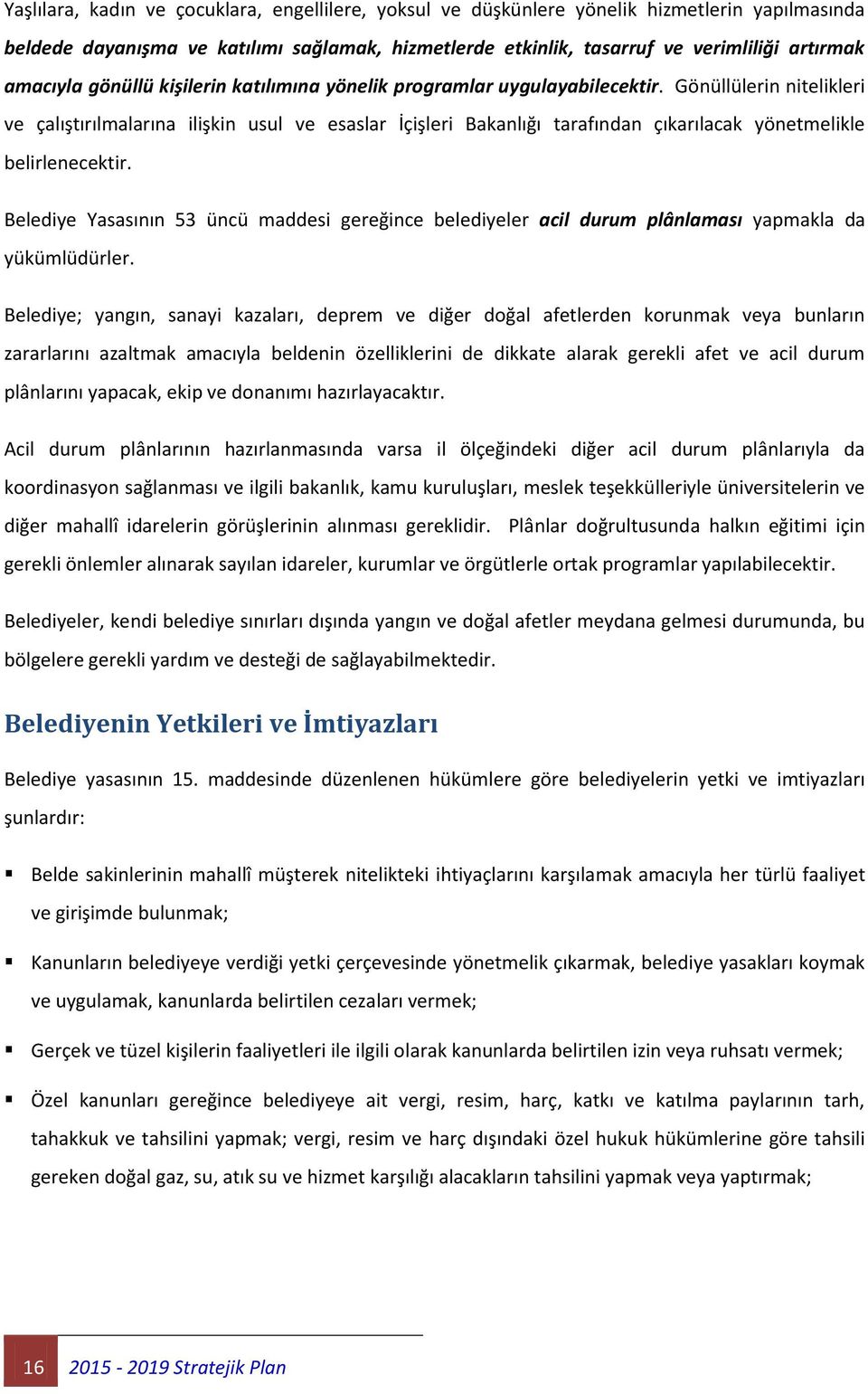 Gönüllülerin nitelikleri ve çalıştırılmalarına ilişkin usul ve esaslar İçişleri Bakanlığı tarafından çıkarılacak yönetmelikle belirlenecektir.