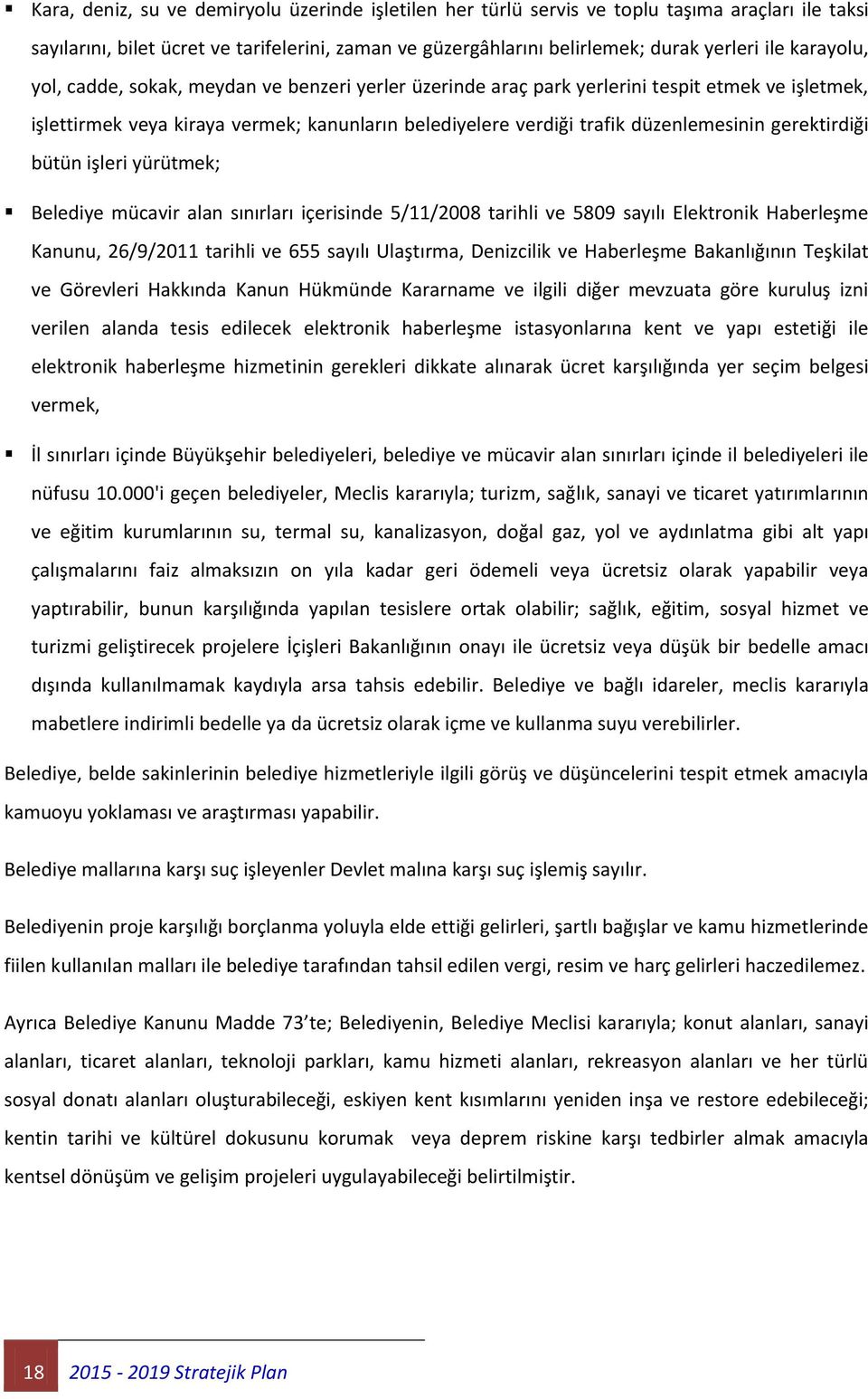 gerektirdiği bütün işleri yürütmek; Belediye mücavir alan sınırları içerisinde 5/11/2008 tarihli ve 5809 sayılı Elektronik Haberleşme Kanunu, 26/9/2011 tarihli ve 655 sayılı Ulaştırma, Denizcilik ve