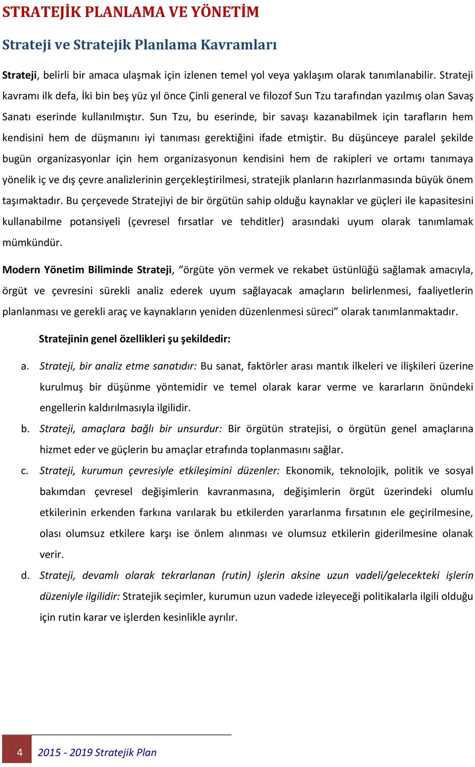 Sun Tzu, bu eserinde, bir savaşı kazanabilmek için tarafların hem kendisini hem de düşmanını iyi tanıması gerektiğini ifade etmiştir.