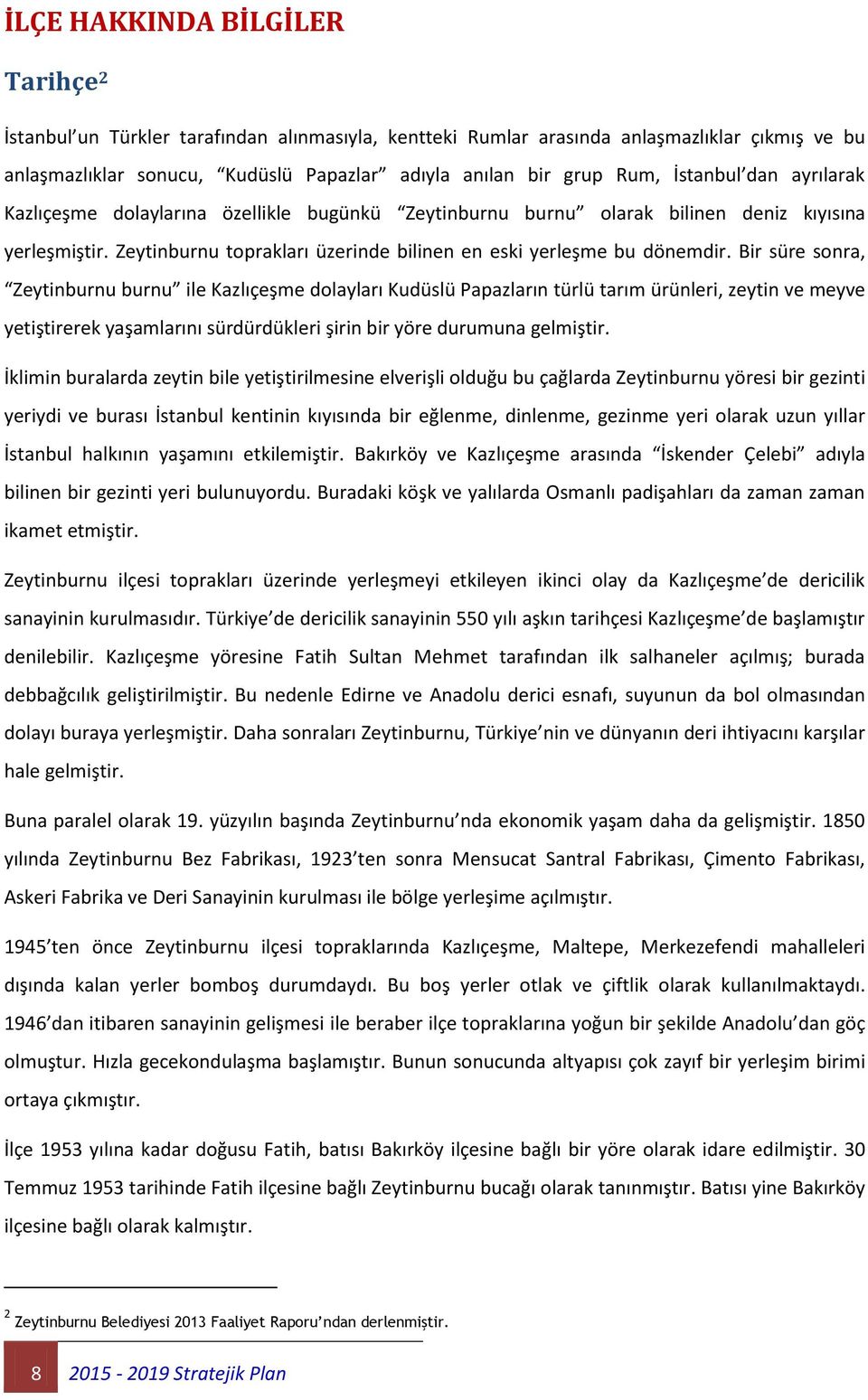 Bir süre sonra, Zeytinburnu burnu ile Kazlıçeşme dolayları Kudüslü Papazların türlü tarım ürünleri, zeytin ve meyve yetiştirerek yaşamlarını sürdürdükleri şirin bir yöre durumuna gelmiştir.