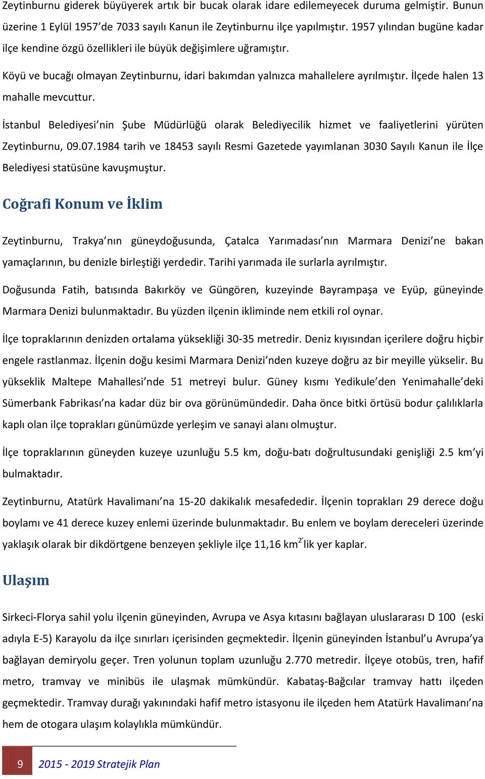 İlçede halen 13 mahalle mevcuttur. İstanbul Belediyesi nin Şube Müdürlüğü olarak Belediyecilik hizmet ve faaliyetlerini yürüten Zeytinburnu, 09.07.