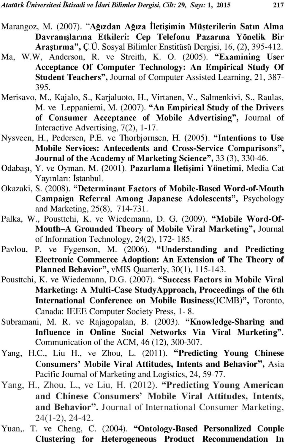 ve Streith, K. O. (2005). Examining User Acceptance Of Computer Technology: An Empirical Study Of Student Teachers, Journal of Computer Assisted Learning, 21, 387-395. Merisavo, M., Kajalo, S.