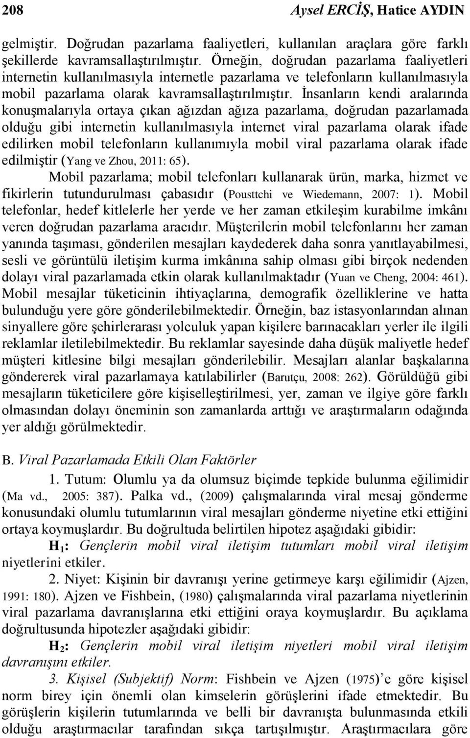 İnsanların kendi aralarında konuşmalarıyla ortaya çıkan ağızdan ağıza pazarlama, doğrudan pazarlamada olduğu gibi internetin kullanılmasıyla internet viral pazarlama olarak ifade edilirken mobil