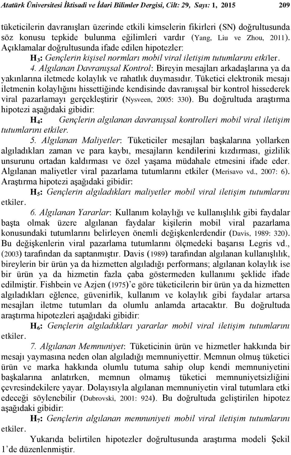 Algılanan Davranışsal Kontrol: Bireyin mesajları arkadaşlarına ya da yakınlarına iletmede kolaylık ve rahatlık duymasıdır.