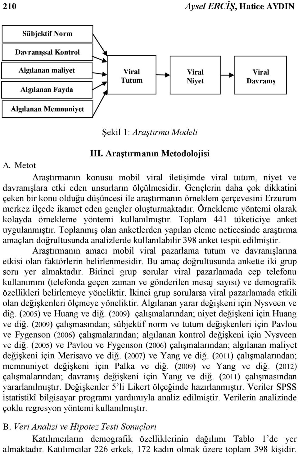 Gençlerin daha çok dikkatini çeken bir konu olduğu düşüncesi ile araştırmanın örneklem çerçevesini Erzurum merkez ilçede ikamet eden gençler oluşturmaktadır.