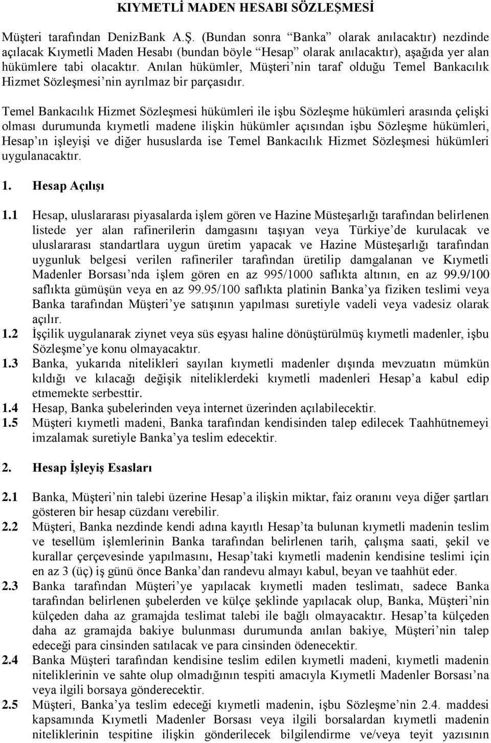 Temel Bankacılık Hizmet Sözleşmesi hükümleri ile işbu Sözleşme hükümleri arasında çelişki olması durumunda kıymetli madene ilişkin hükümler açısından işbu Sözleşme hükümleri, Hesap ın işleyişi ve