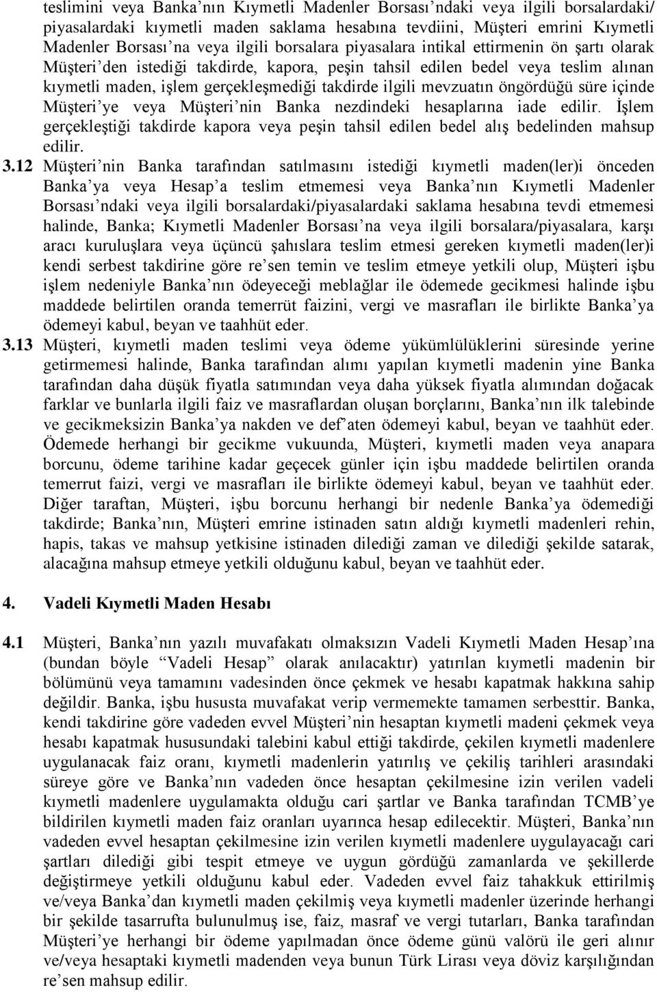 mevzuatın öngördüğü süre içinde Müşteri ye veya Müşteri nin Banka nezdindeki hesaplarına iade edilir. İşlem gerçekleştiği takdirde kapora veya peşin tahsil edilen bedel alış bedelinden mahsup edilir.