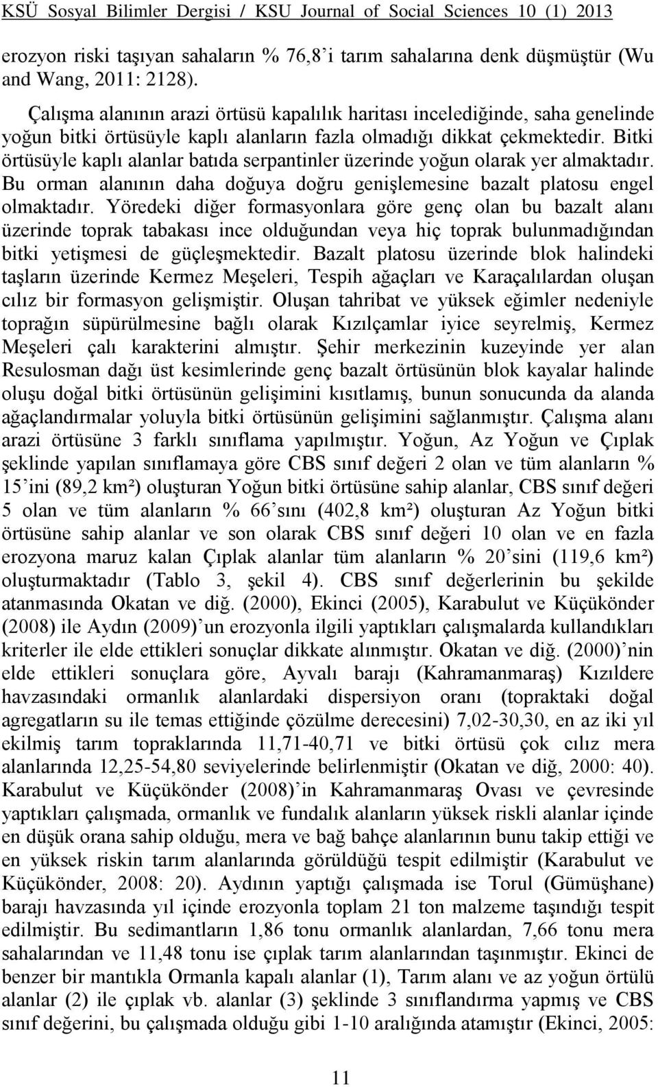 Bitki örtüsüyle kaplı alanlar batıda serpantinler üzerinde yoğun olarak yer almaktadır. Bu orman alanının daha doğuya doğru genişlemesine bazalt platosu engel olmaktadır.