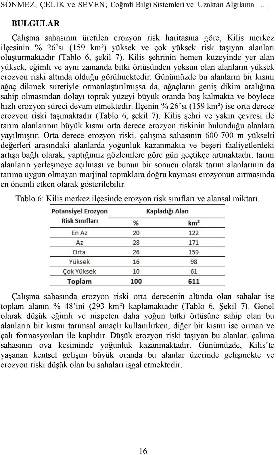 Kilis şehrinin hemen kuzeyinde yer alan yüksek, eğimli ve aynı zamanda bitki örtüsünden yoksun olan alanların yüksek erozyon riski altında olduğu görülmektedir.