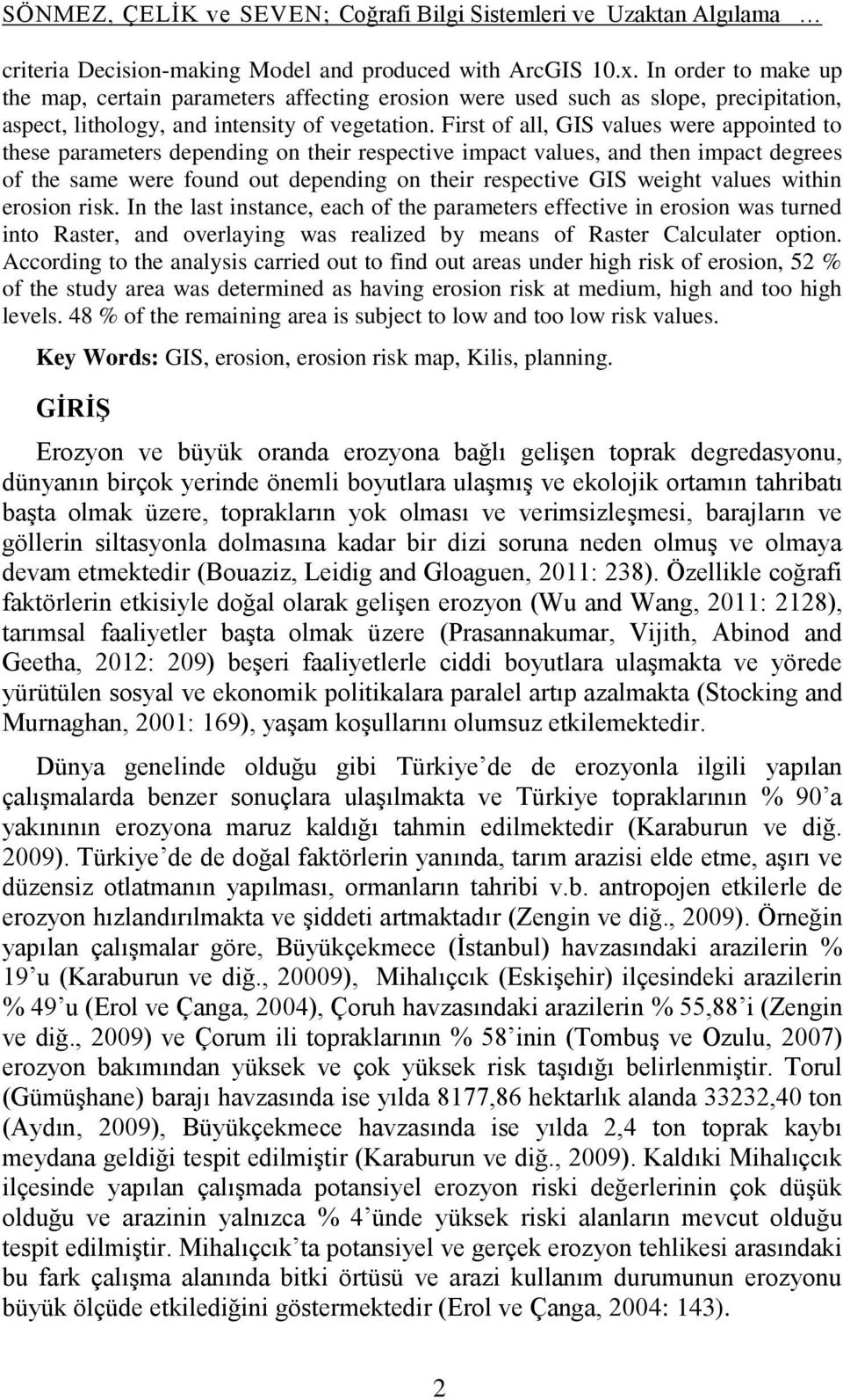 First of all, GIS values were appointed to these parameters depending on their respective impact values, and then impact degrees of the same were found out depending on their respective GIS weight