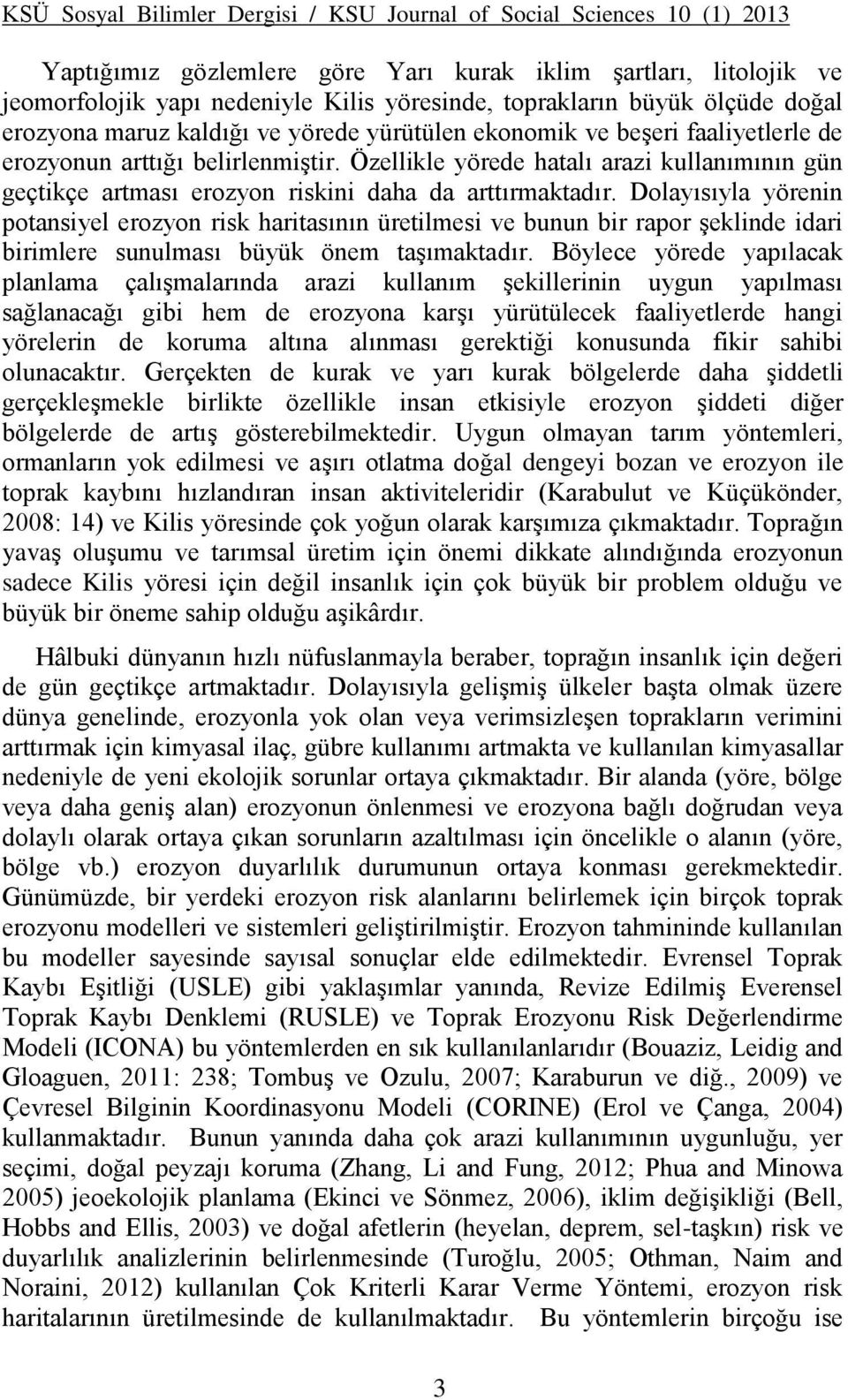 Özellikle yörede hatalı arazi kullanımının gün geçtikçe artması erozyon riskini daha da arttırmaktadır.