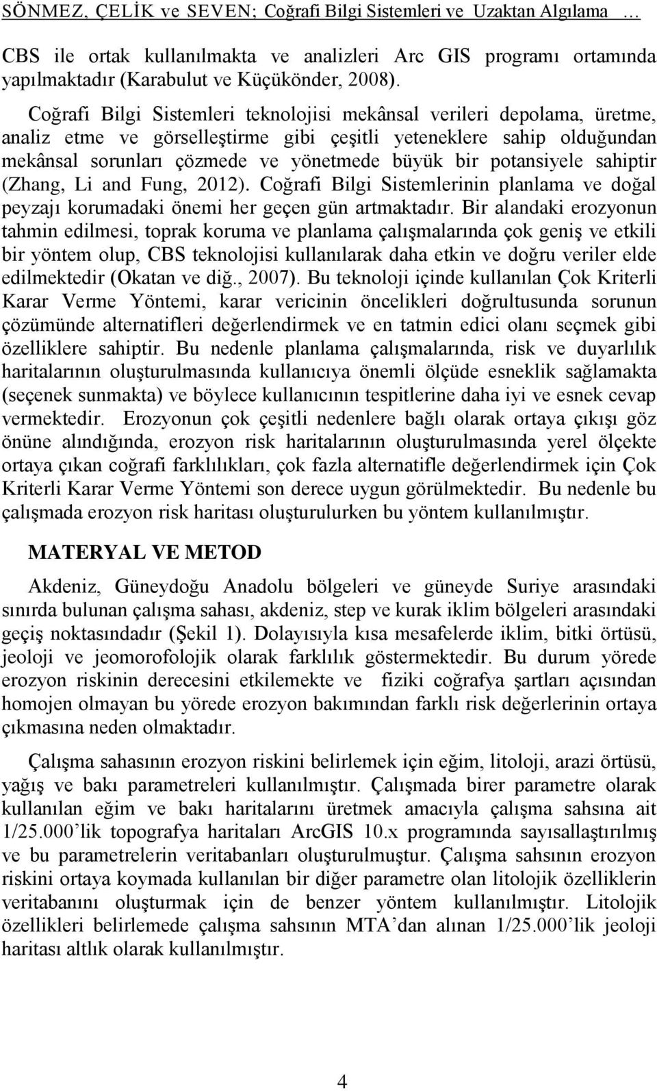 potansiyele sahiptir (Zhang, Li and Fung, 2012). Coğrafi Bilgi Sistemlerinin planlama ve doğal peyzajı korumadaki önemi her geçen gün artmaktadır.