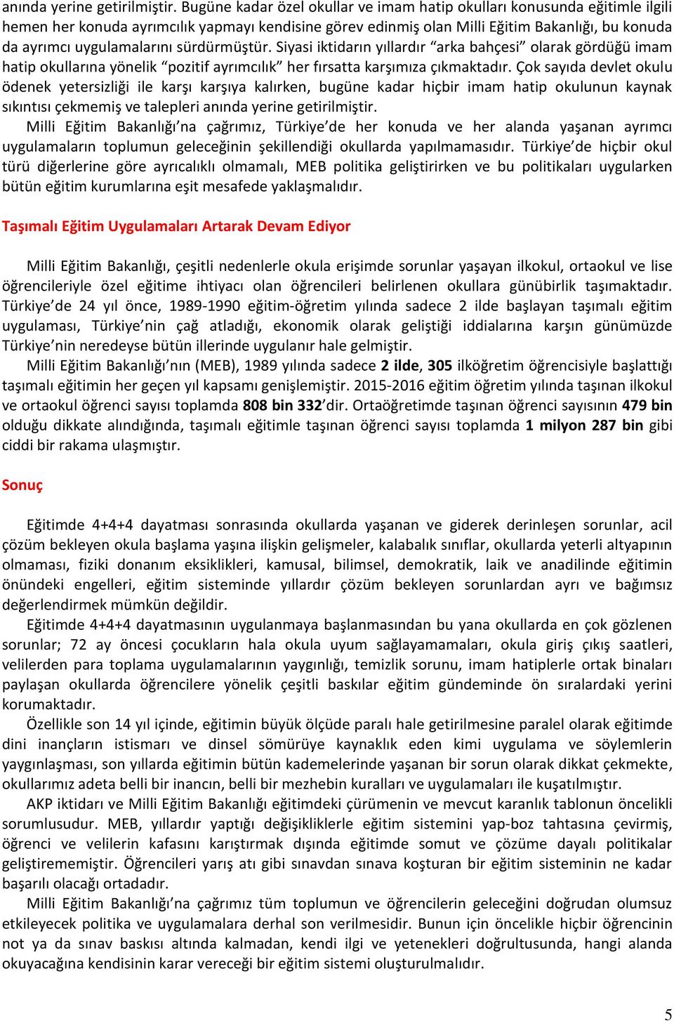 sürdürmüştür. Siyasi iktidarın yıllardır arka bahçesi olarak gördüğü imam hatip okullarına yönelik pozitif ayrımcılık her fırsatta karşımıza çıkmaktadır.