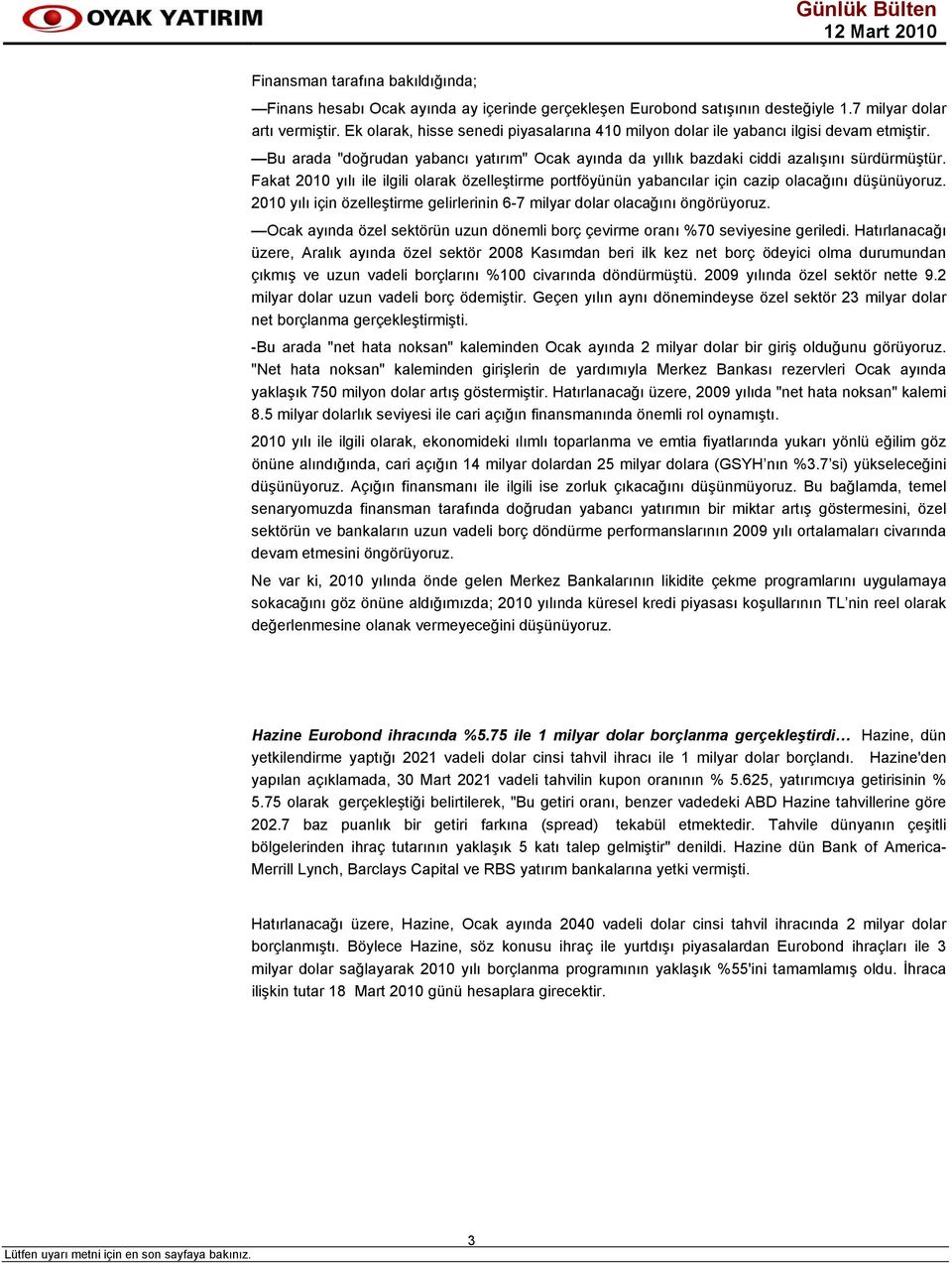 Fakat 2010 yılı ile ilgili olarak özelleştirme portföyünün yabancılar için cazip olacağını düşünüyoruz. 2010 yılı için özelleştirme gelirlerinin 6-7 milyar dolar olacağını öngörüyoruz.