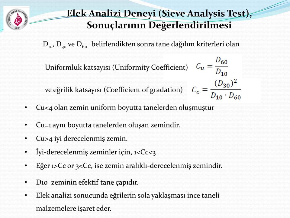 oluşmuştur Cu=1 aynı boyutta tanelerden oluşan zemindir. Cu>4 iyi derecelenmiş zemin.