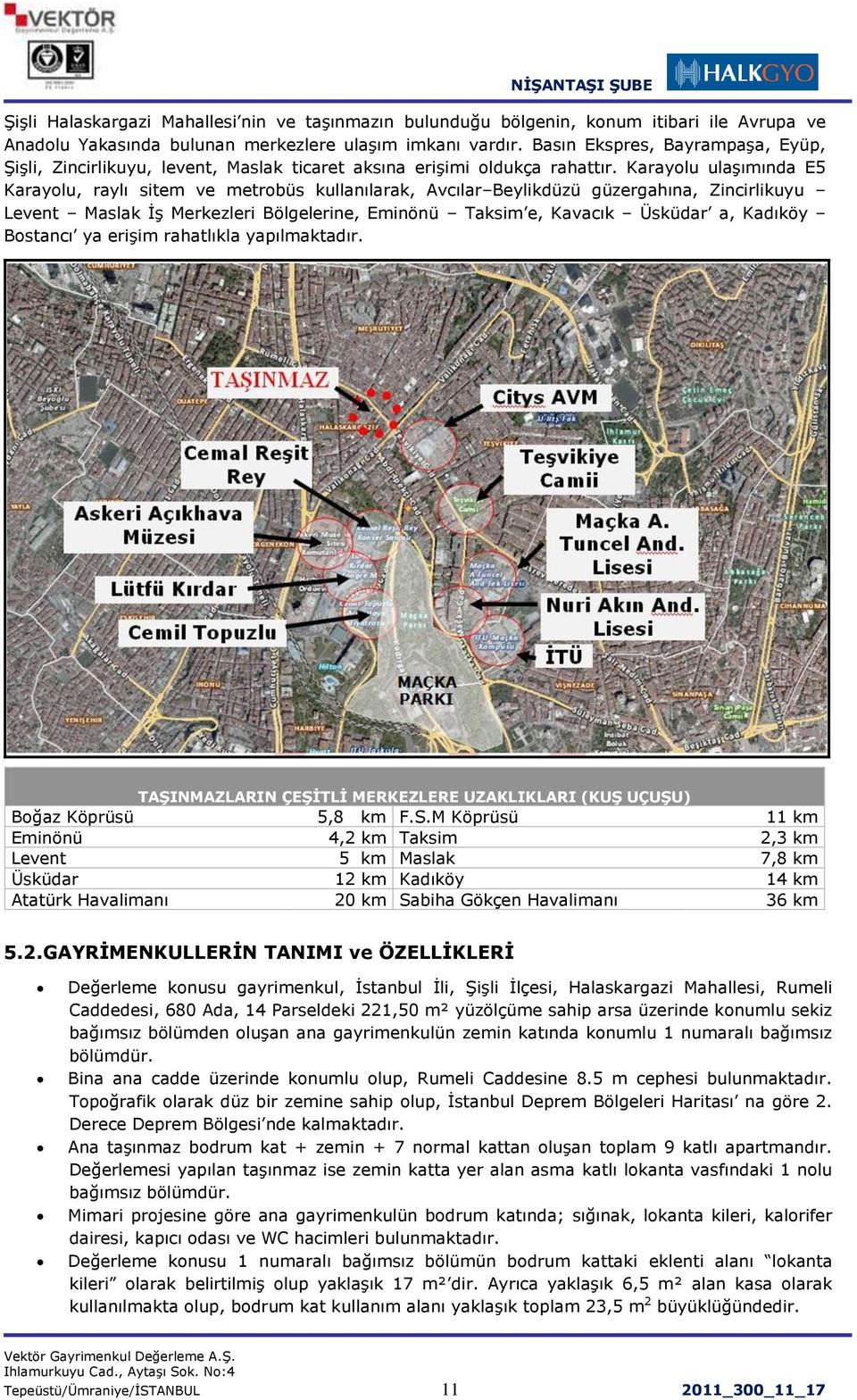 Karayolu ulaģımında E5 Karayolu, raylı sitem ve metrobüs kullanılarak, Avcılar Beylikdüzü güzergahına, Zincirlikuyu Levent Maslak ĠĢ Merkezleri Bölgelerine, Eminönü Taksim e, Kavacık Üsküdar a,