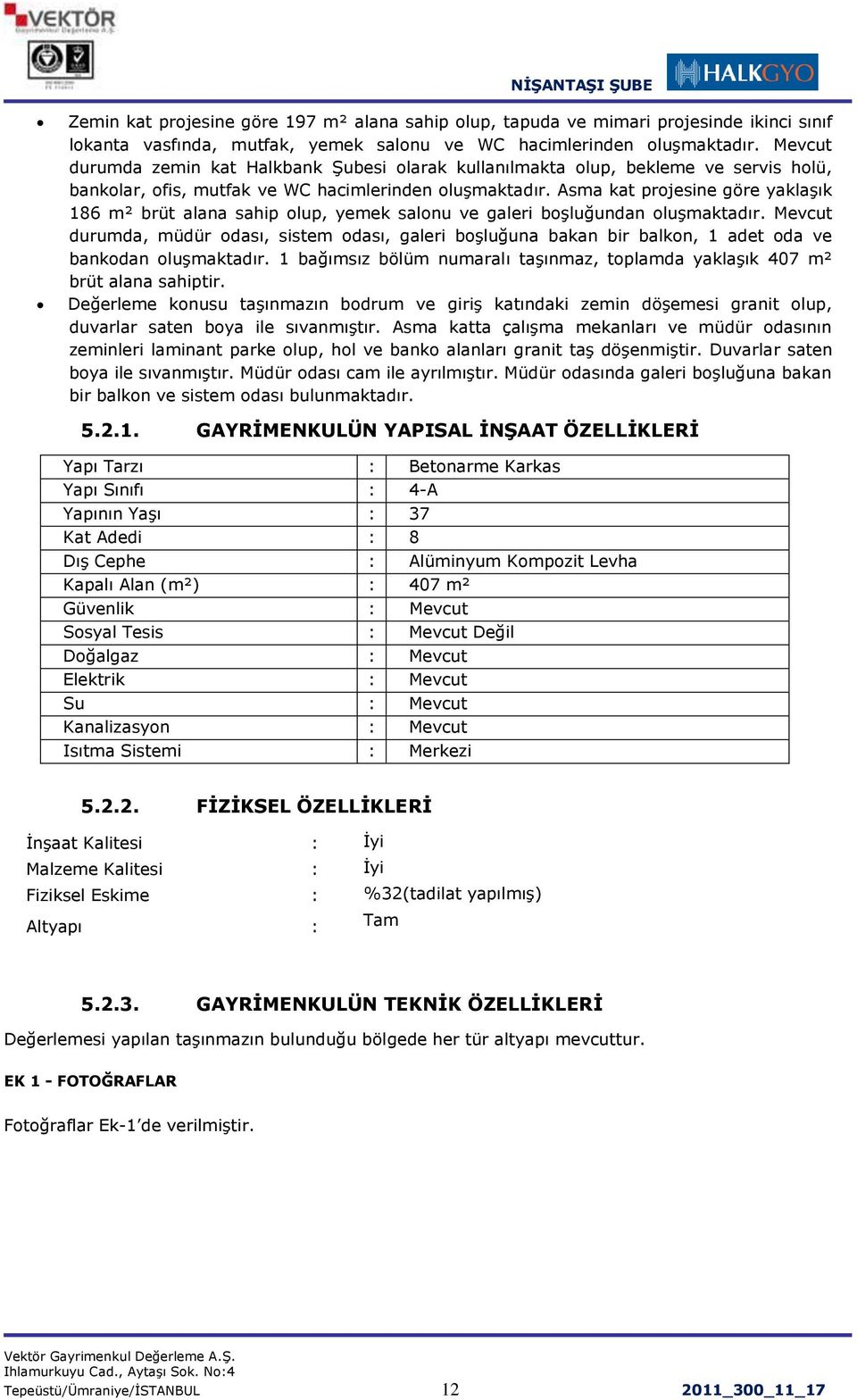 Asma kat projesine göre yaklaģık 186 m² brüt alana sahip olup, yemek salonu ve galeri boģluğundan oluģmaktadır.