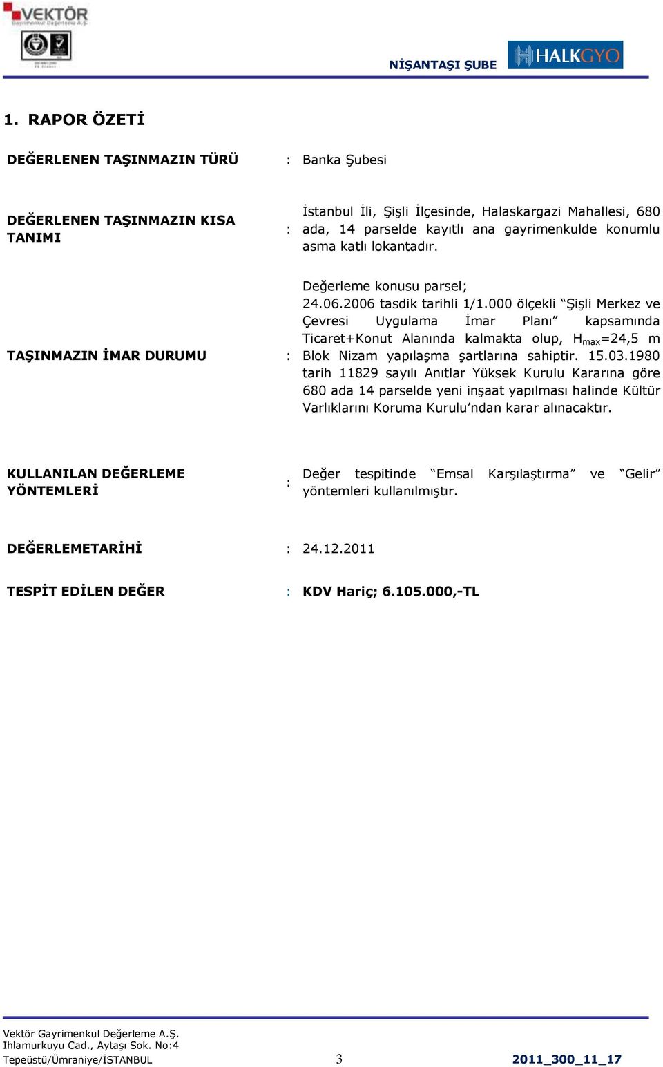 000 ölçekli ġiģli Merkez ve Çevresi Uygulama Ġmar Planı kapsamında Ticaret+Konut Alanında kalmakta olup, H max =24,5 m Blok Nizam yapılaģma Ģartlarına sahiptir. 15.03.