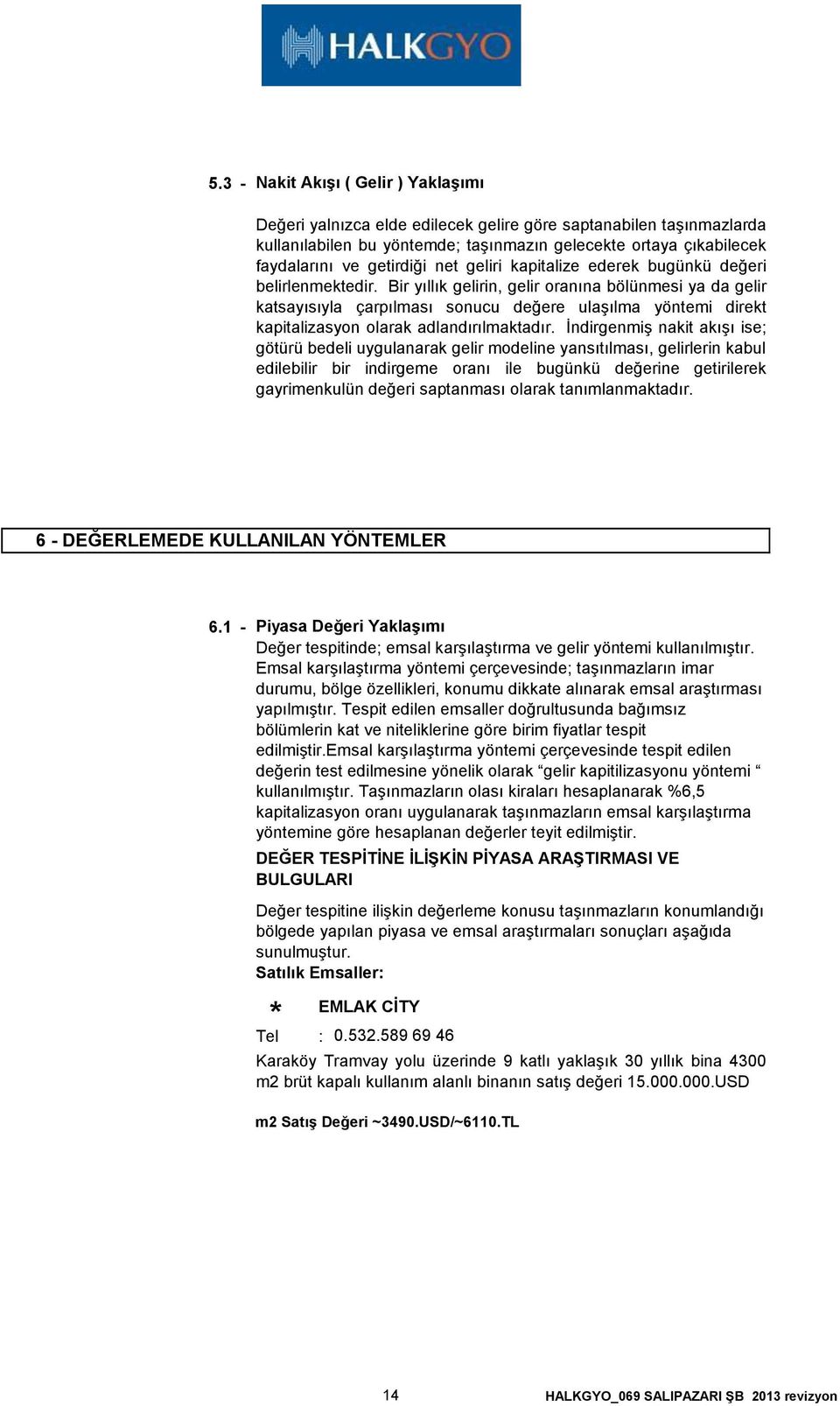 Bir yıllık gelirin, gelir oranına bölünmesi ya da gelir katsayısıyla çarpılması sonucu değere ulaşılma yöntemi direkt kapitalizasyon olarak adlandırılmaktadır.