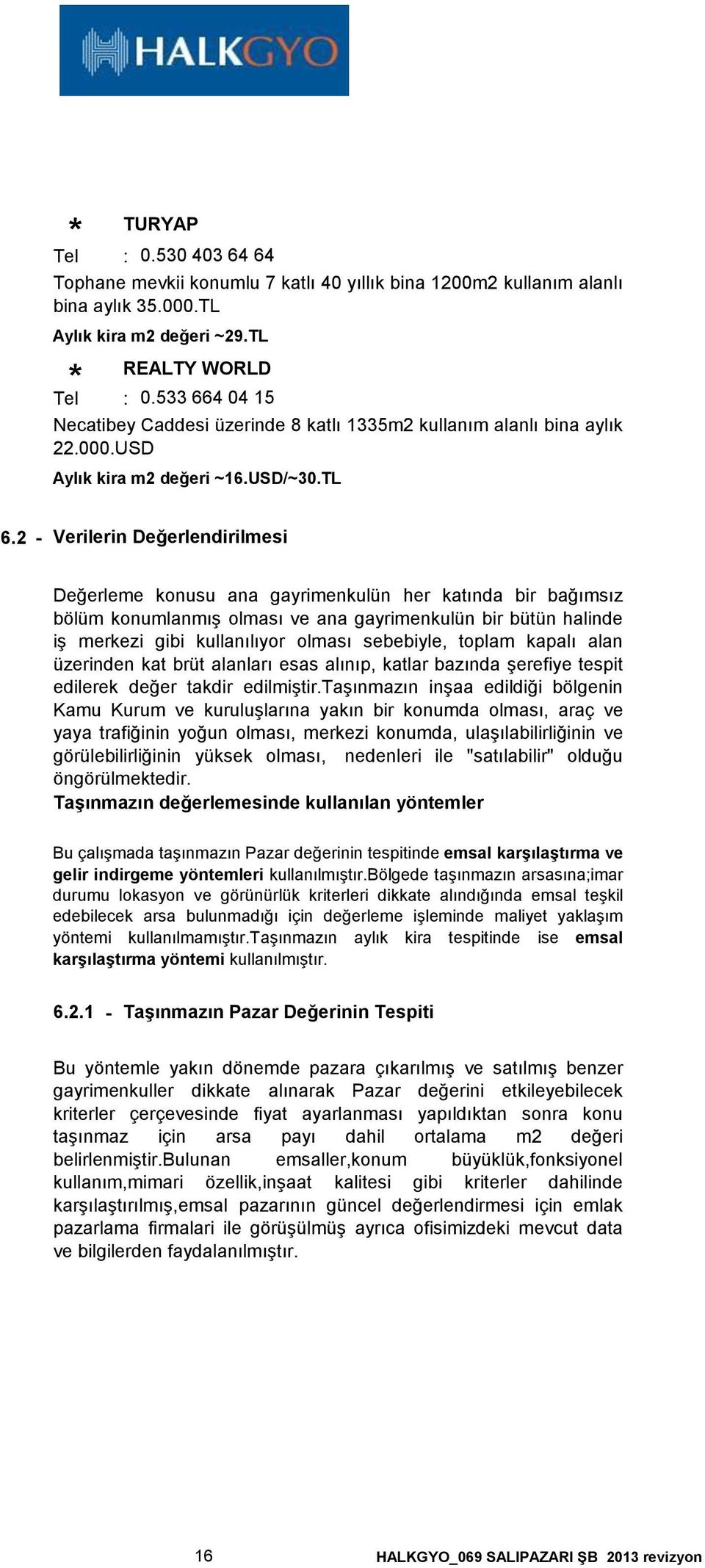 2 - Verilerin Değerlendirilmesi Değerleme konusu ana gayrimenkulün her katında bir bağımsız bölüm konumlanmış olması ve ana gayrimenkulün bir bütün halinde iş merkezi gibi kullanılıyor olması