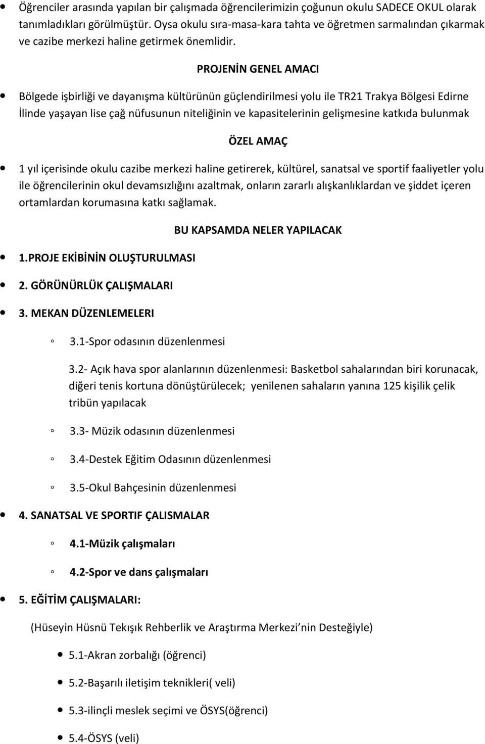 PROJENİN GENEL AMACI Bölgede işbirliği ve dayanışma kültürünün güçlendirilmesi yolu ile TR21 Trakya Bölgesi Edirne İlinde yaşayan lise çağ nüfusunun niteliğinin ve kapasitelerinin gelişmesine katkıda