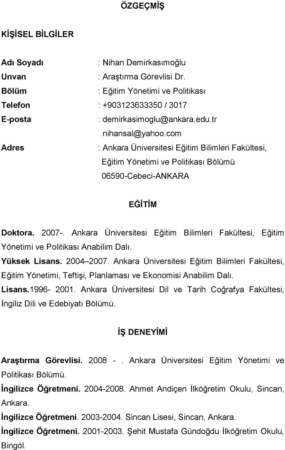 Ankara Üniversitesi Eğitim Bilimleri Fakültesi, Eğitim Yönetimi ve Politikası Anabilim Dalı. Yüksek Lisans. 2004 2007.