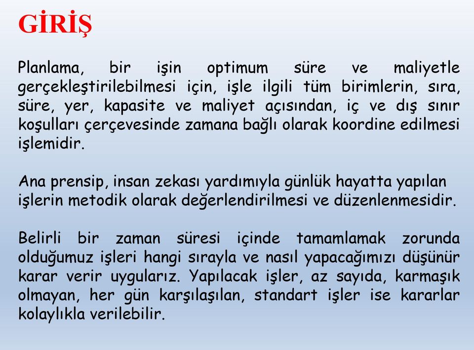 Ana prensip, insan zekası yardımıyla günlük hayatta yapılan işlerin metodik olarak değerlendirilmesi ve düzenlenmesidir.