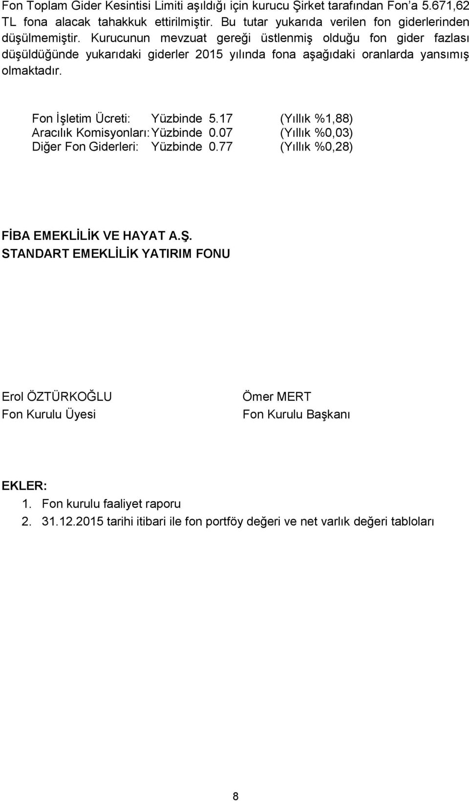 Kurucunun mevzuat gereği üstlenmiş olduğu fon gider fazlası düşüldüğünde yukarıdaki giderler 2015 yılında fona aşağıdaki oranlarda yansımış olmaktadır. Fon İşletim Ücreti: Yüzbinde 5.