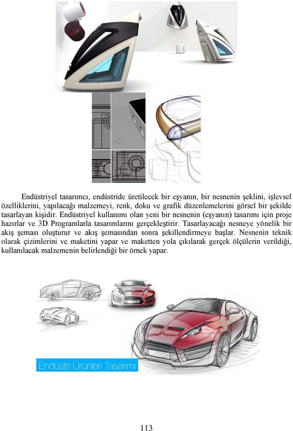 Endüstriyel kullanımı olan yeni bir nesnenin (eşyanın) tasarımı için proje hazırlar ve 3D Programlarla tasarımlarını gerçekleştirir.