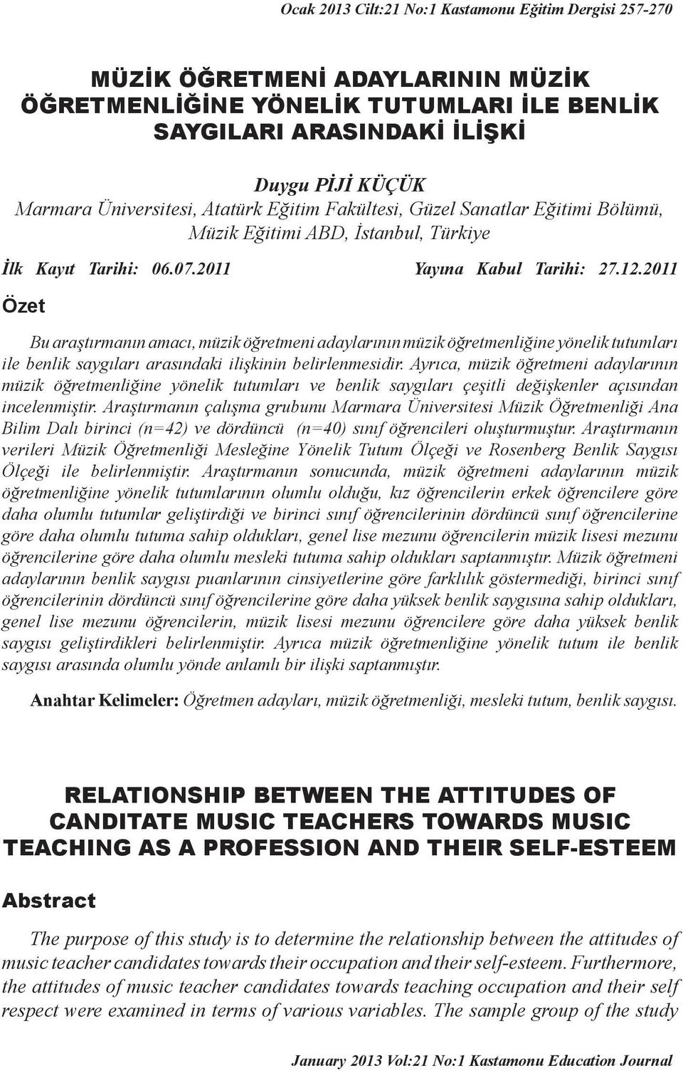 2011 Özet Bu araştırmanın amacı, müzik öğretmeni adaylarının müzik öğretmenliğine yönelik tutumları ile benlik saygıları arasındaki ilişkinin belirlenmesidir.