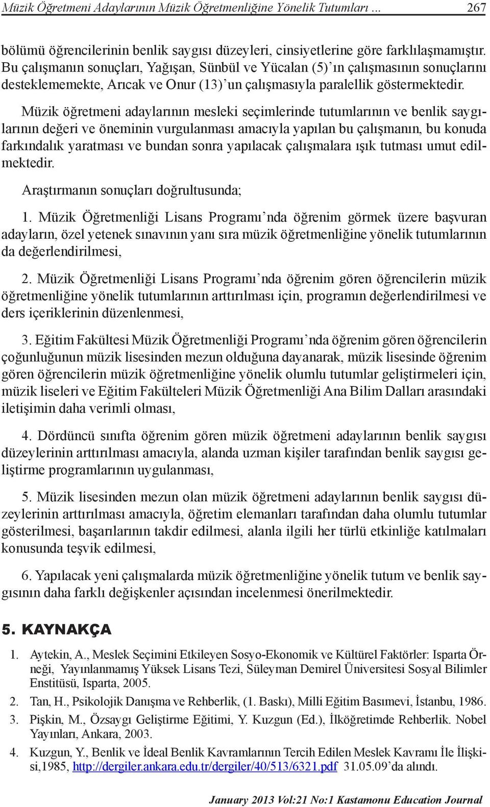 Müzik öğretmeni adaylarının mesleki seçimlerinde tutumlarının ve benlik saygılarının değeri ve öneminin vurgulanması amacıyla yapılan bu çalışmanın, bu konuda farkındalık yaratması ve bundan sonra