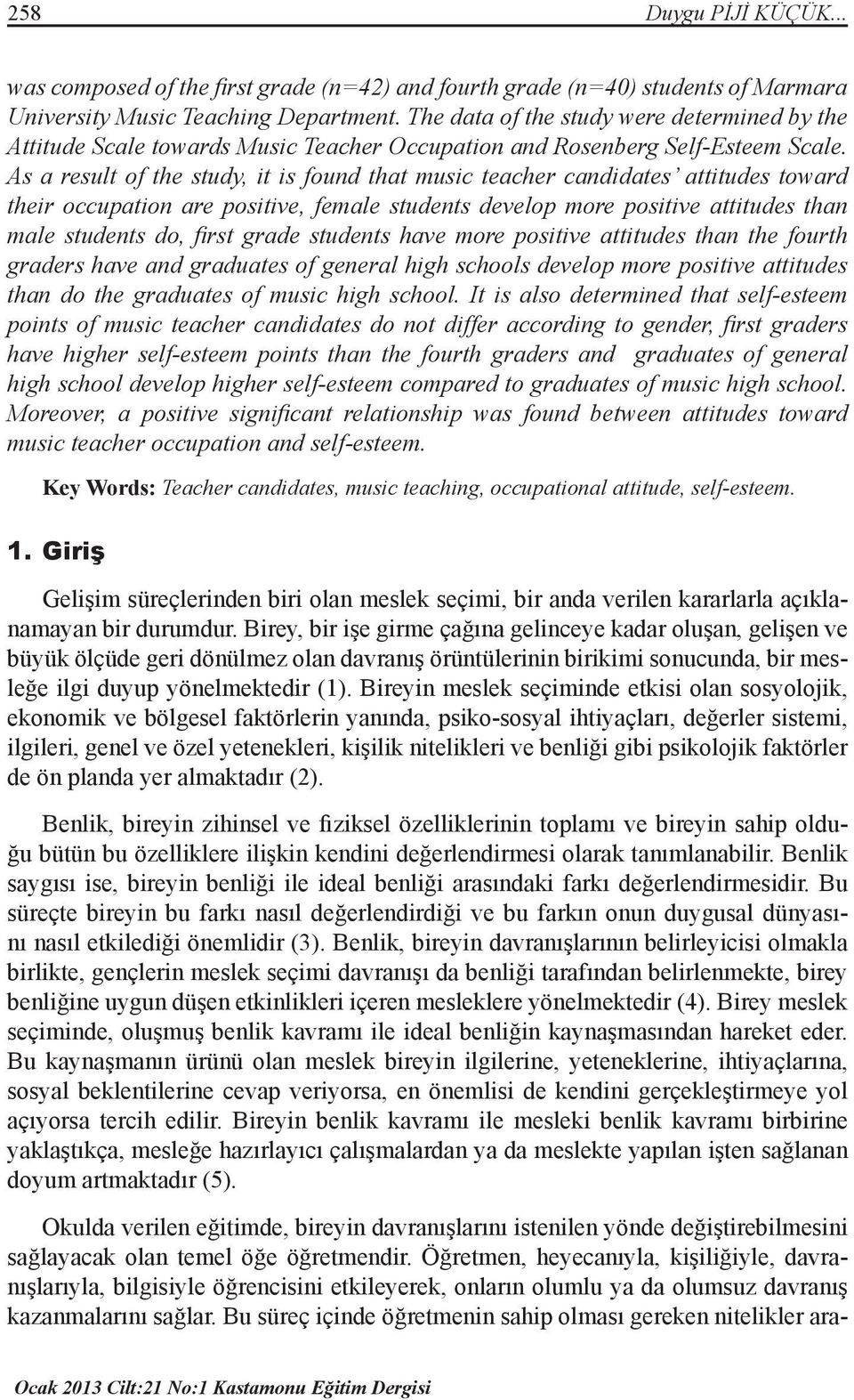 As a result of the study, it is found that music teacher candidates attitudes toward their occupation are positive, female students develop more positive attitudes than male students do, first grade