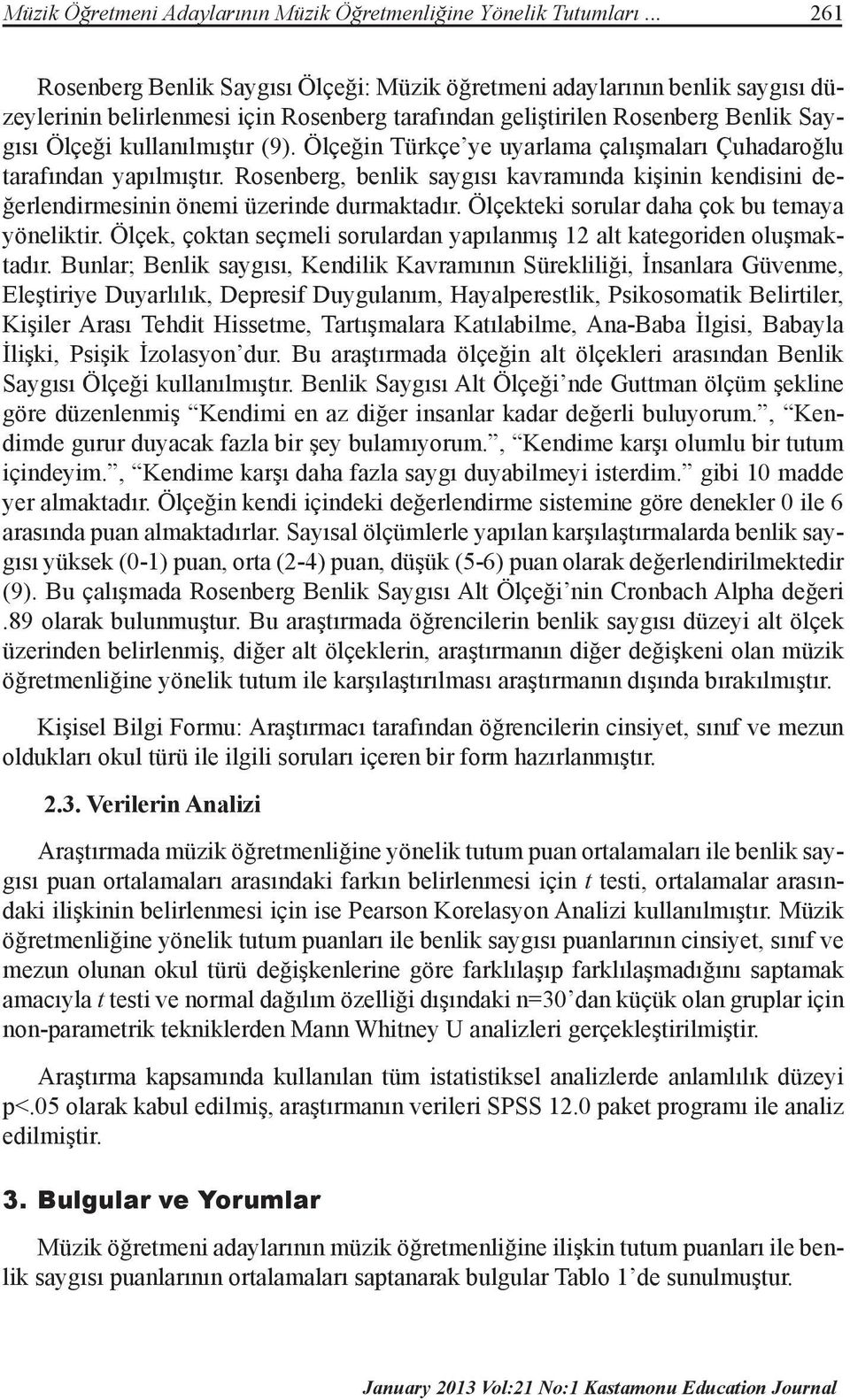 Ölçeğin Türkçe ye uyarlama çalışmaları Çuhadaroğlu tarafından yapılmıştır. Rosenberg, benlik saygısı kavramında kişinin kendisini değerlendirmesinin önemi üzerinde durmaktadır.