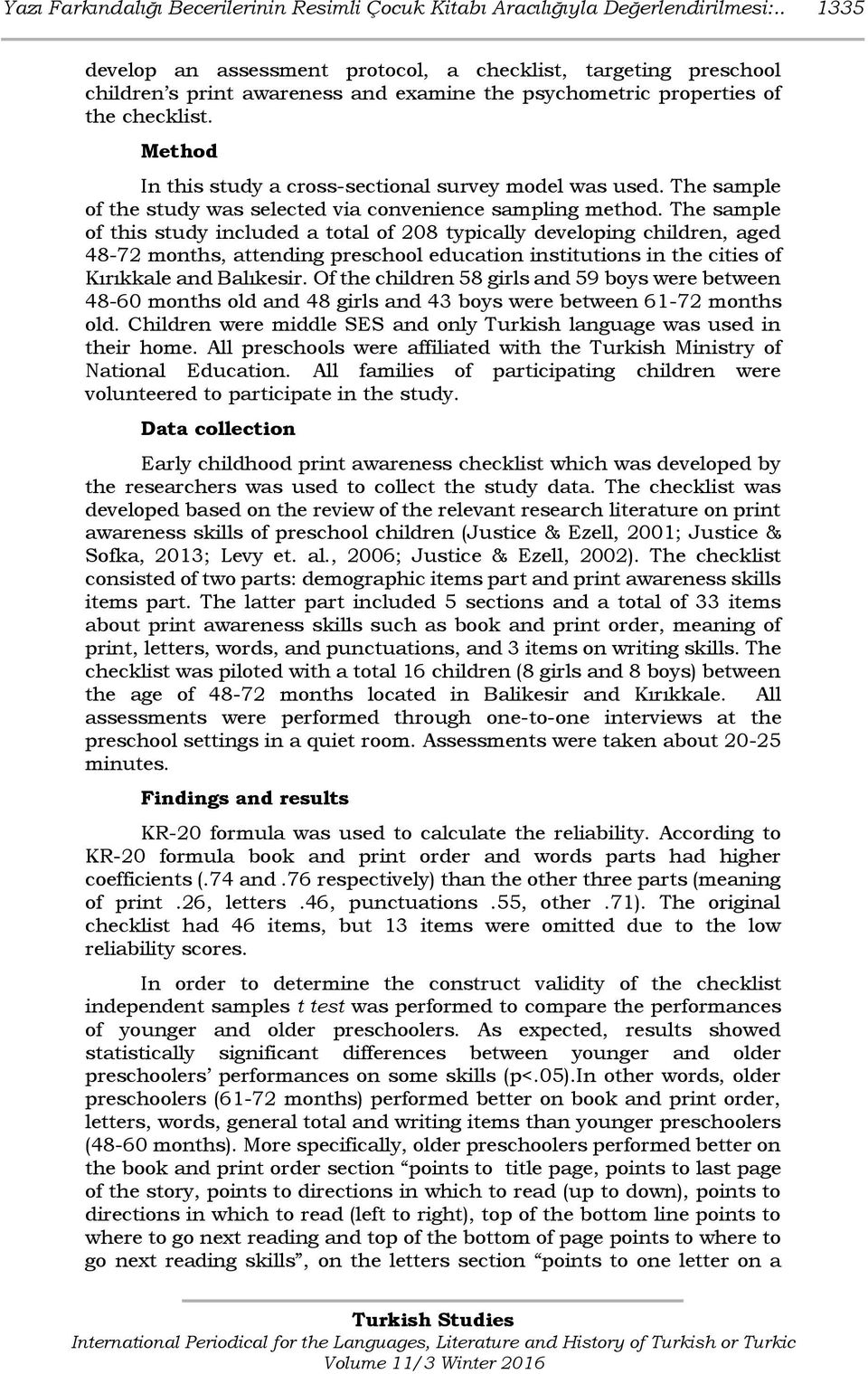 Method In this study a cross-sectional survey model was used. The sample of the study was selected via convenience sampling method.