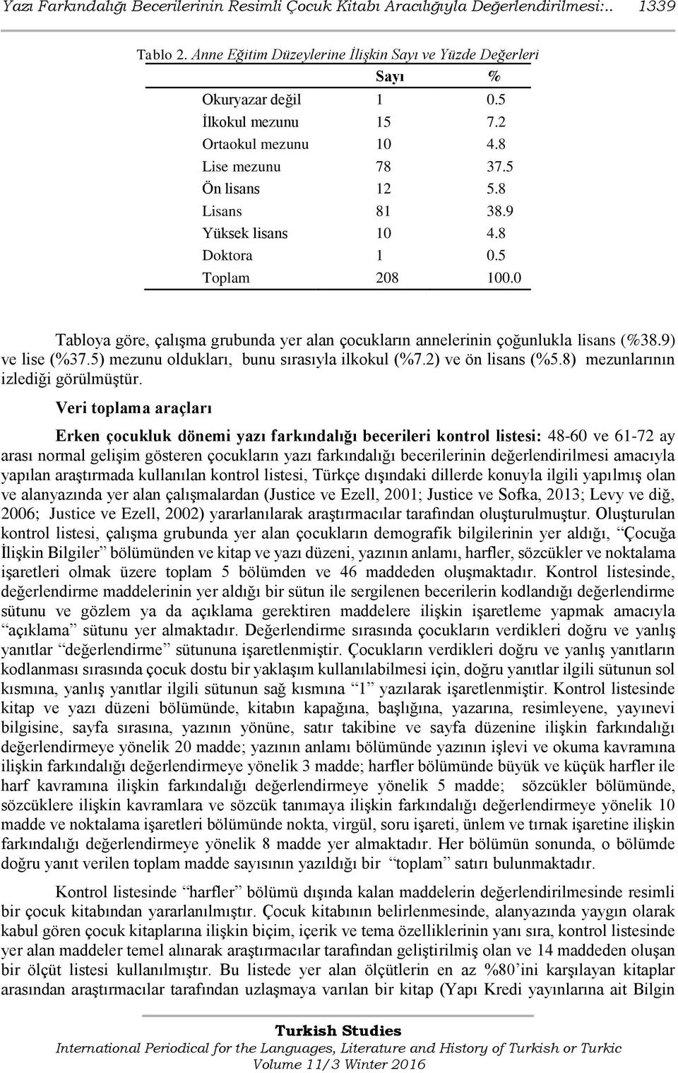 0 Tabloya göre, çalışma grubunda yer alan çocukların annelerinin çoğunlukla lisans (%38.9) ve lise (%37.5) mezunu oldukları, bunu sırasıyla ilkokul (%7.2) ve ön lisans (%5.