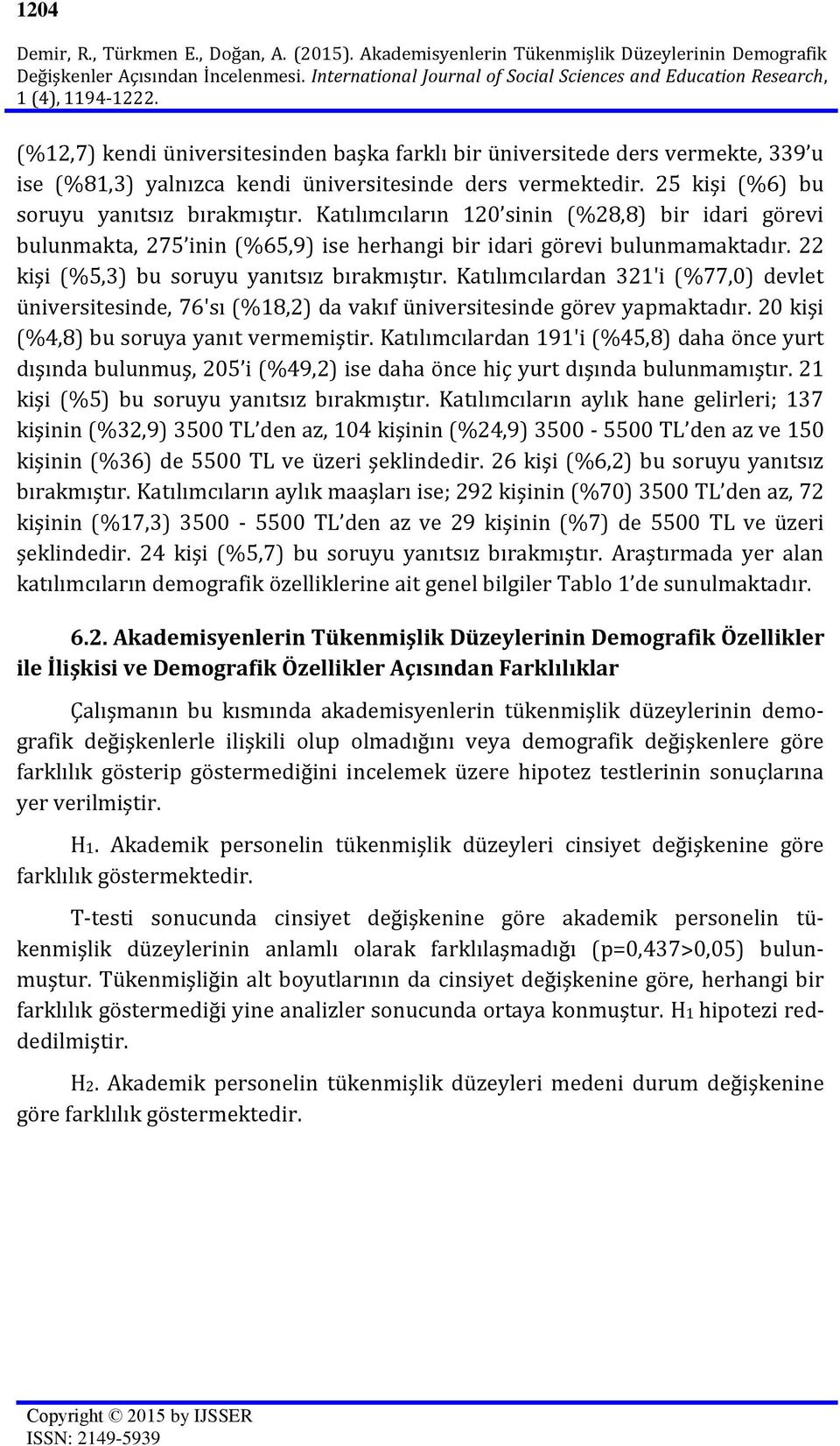 (%12,7) kendi üniversitesinden başka farklı bir üniversitede ders vermekte, 339 u ise (%81,3) yalnızca kendi üniversitesinde ders vermektedir. 25 kişi (%6) bu soruyu yanıtsız bırakmıştır.