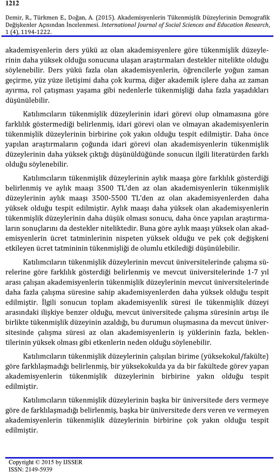 akademisyenlerin ders yükü az olan akademisyenlere göre tükenmişlik düzeylerinin daha yüksek olduğu sonucuna ulaşan araştırmaları destekler nitelikte olduğu söylenebilir.