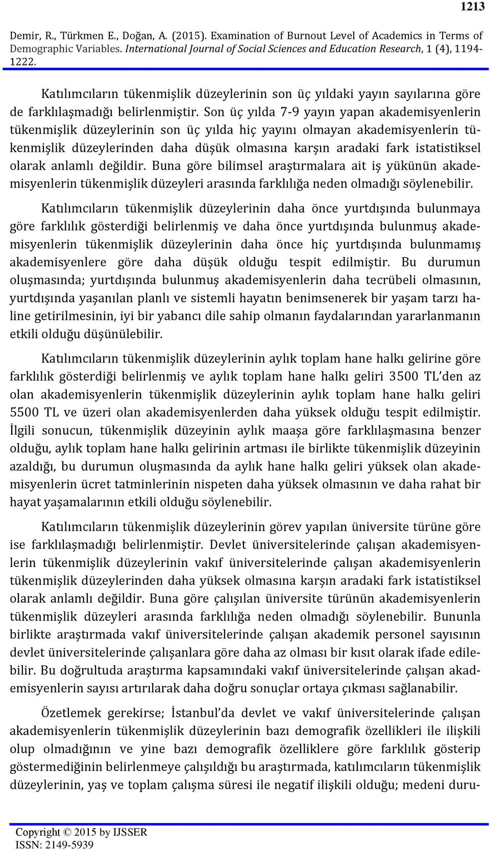 Son üç yılda 7-9 yayın yapan akademisyenlerin tükenmişlik düzeylerinin son üç yılda hiç yayını olmayan akademisyenlerin tükenmişlik düzeylerinden daha düşük olmasına karşın aradaki fark istatistiksel