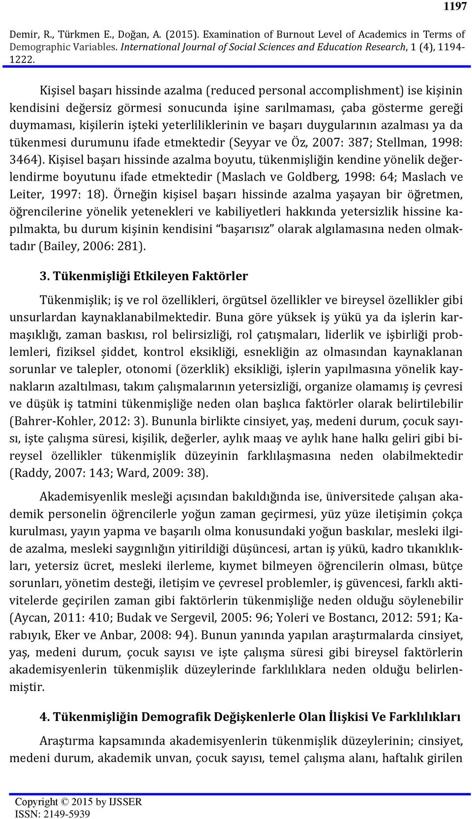 ve başarı duygularının azalması ya da tükenmesi durumunu ifade etmektedir (Seyyar ve Öz, 2007: 387; Stellman, 1998: 3464).