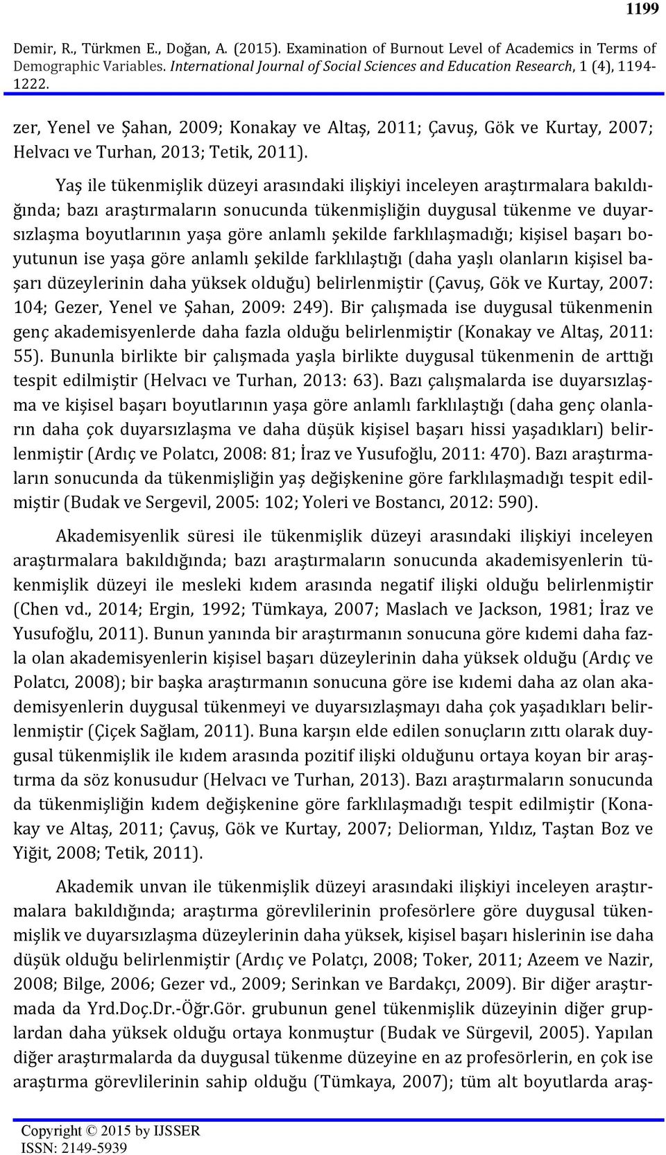 Yaş ile tükenmişlik düzeyi arasındaki ilişkiyi inceleyen araştırmalara bakıldığında; bazı araştırmaların sonucunda tükenmişliğin duygusal tükenme ve duyarsızlaşma boyutlarının yaşa göre anlamlı