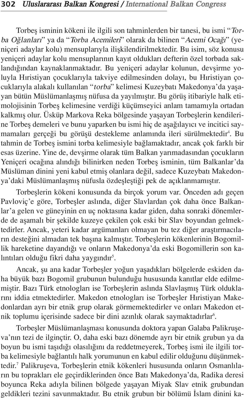 Bu yeniçeri adaylar kolunun, devflirme yoluyla H ristiyan çocuklar yla takviye edilmesinden dolay, bu H ristiyan çocuklar yla alakal kullan lan torba kelimesi Kuzeybat Makedonya da yaflayan bütün