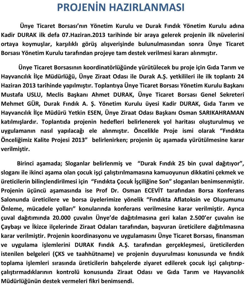 verilmesi kararı alınmıştır. Ünye Ticaret Borsasının koordinatörlüğünde yürütülecek bu proje için Gıda Tarım ve Hayvancılık İlçe Müdürlüğü, Ünye Ziraat Odası ile Durak A.Ş.