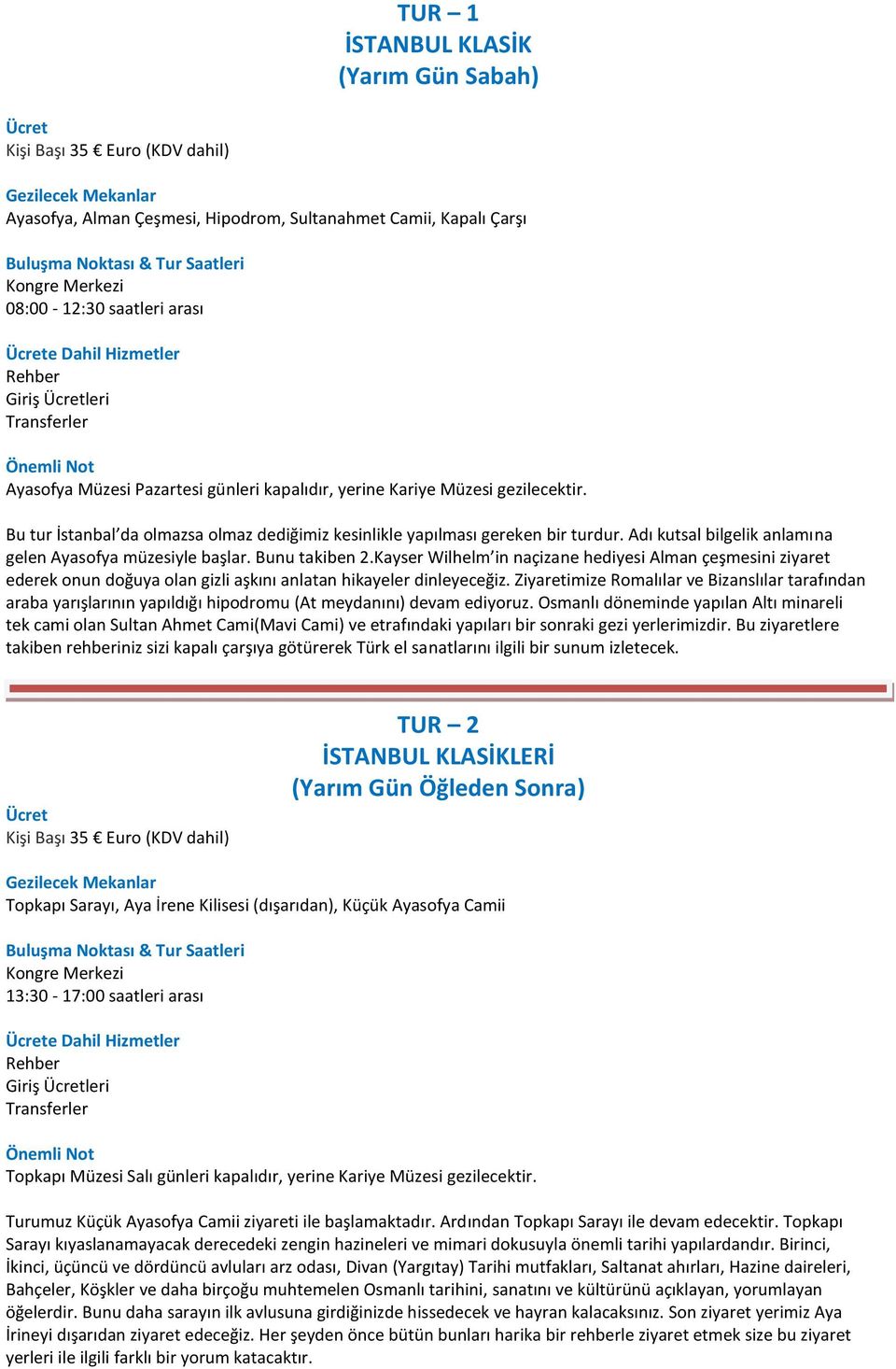 Bunu takiben 2.Kayser Wilhelm in naçizane hediyesi Alman çeşmesini ziyaret ederek onun doğuya olan gizli aşkını anlatan hikayeler dinleyeceğiz.