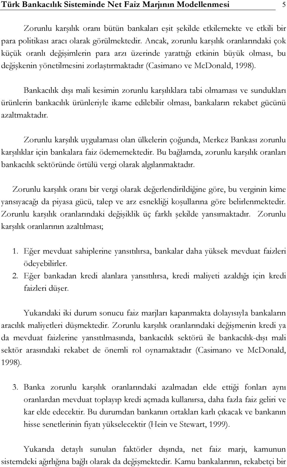 Bankacılık dışı mali kesimin zorunlu karşılıklara tabi olmaması ve sundukları ürünlerin bankacılık ürünleriyle ikame edilebilir olması, bankaların rekabet gücünü azaltmaktadır.