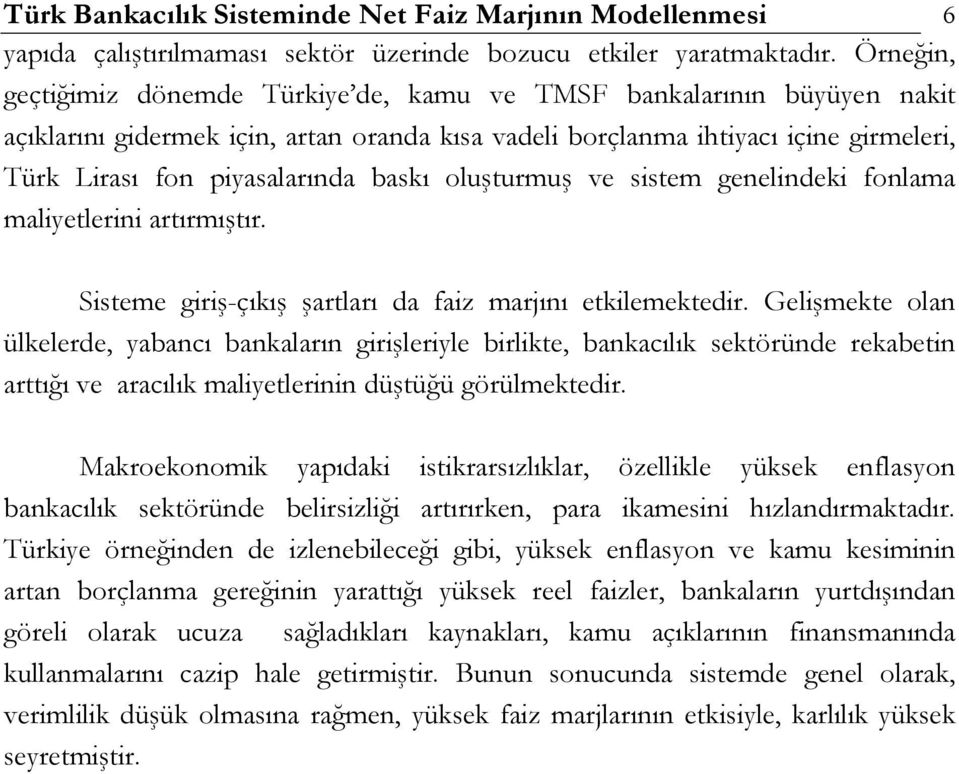 baskı oluşturmuş ve sistem genelindeki fonlama maliyetlerini artırmıştır. Sisteme giriş-çıkış şartları da faiz marjını etkilemektedir.